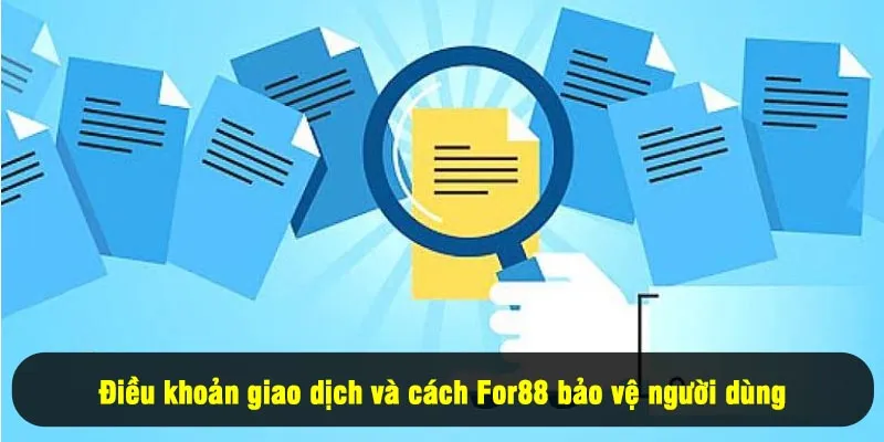 Điều Kiện Điều Khoản For88 3 - Điều khoản giao dịch và cách For88 bảo vệ người dùng