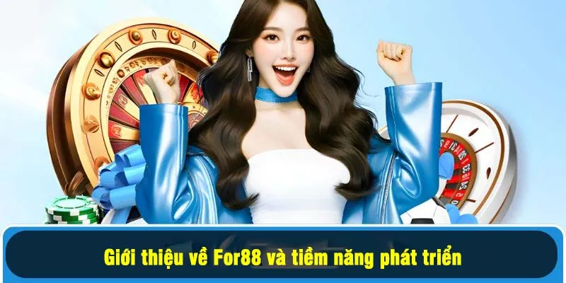 Rút Tiền For88 1 - Giới thiệu về For88 và tiềm năng phát triển