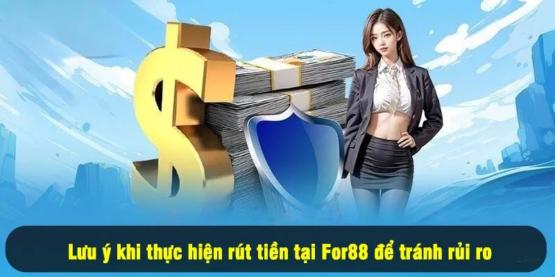 Rút Tiền For88 5 - Lưu ý khi thực hiện rút tiền tại For88 để tránh rủi ro