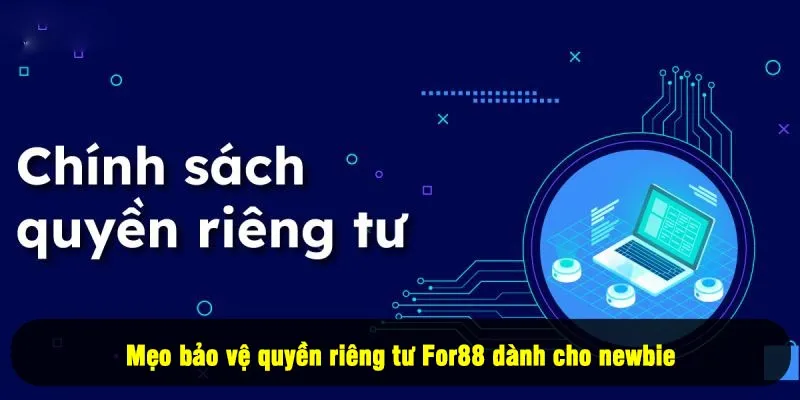 Quyền Riêng Tư For88 4 - Mẹo bảo vệ quyền riêng tư For88 dành cho newbie