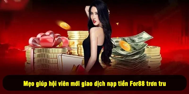 Nạp Tiền For88 4 - Mẹo giúp hội viên mới giao dịch nạp tiền For88 trơn tru