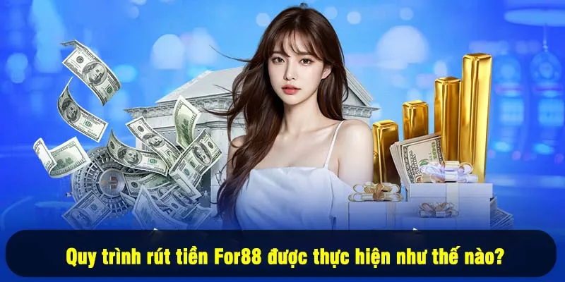 Rút Tiền For88 2 - Quy trình rút tiền For88 được thực hiện như thế nào?