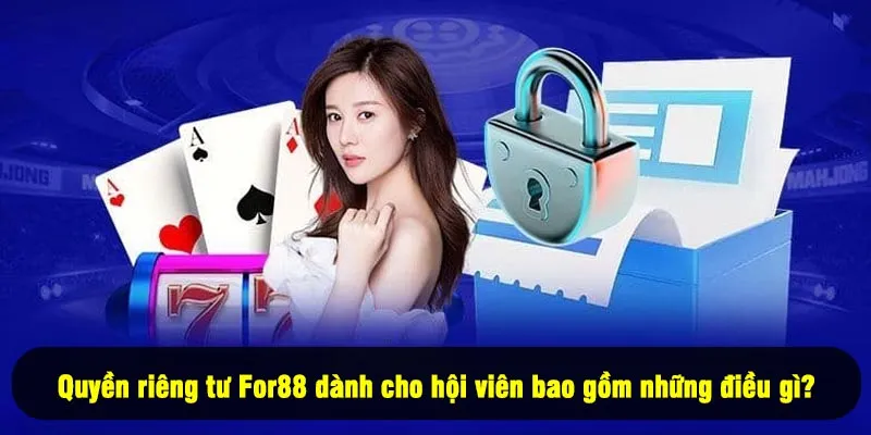 Quyền Riêng Tư For88 2 - Quyền riêng tư For88 dành cho hội viên bao gồm những điều gì?
