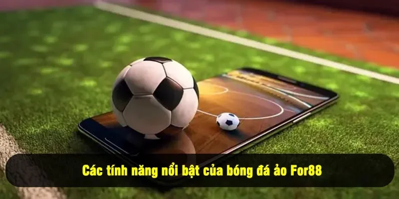 Bóng Đá Ảo For88: Trải Nghiệm Thể Thao Số Tiên Tiến 2025 2 - Các tính năng nổi bật của bóng đá ảo For88