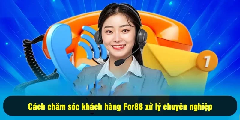 Chăm Sóc Khách Hàng For88 2 - Cách chăm sóc khách hàng For88 xử lý chuyên nghiệp