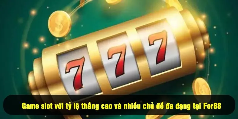 For88 13 - Game slot với tỷ lệ thắng cao và nhiều chủ đề đa dạng tại For88