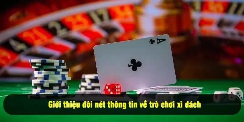 Cách Chơi Xì Dách 2025 - Hướng Dẫn Toàn Tập Cho Tân Binh 1 - Giới thiệu đôi nét thông tin về trò chơi xì dách