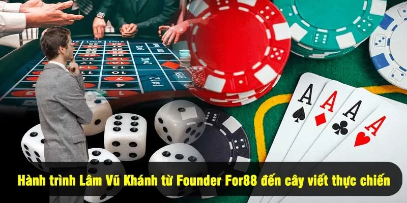 Tác Giả For88 Là Ai? Tìm Hiểu Về Người Sau Ánh Hào Quang 2 - Hành trình Lâm Vũ Khánh từ Founder For88 đến cây viết thực chiến