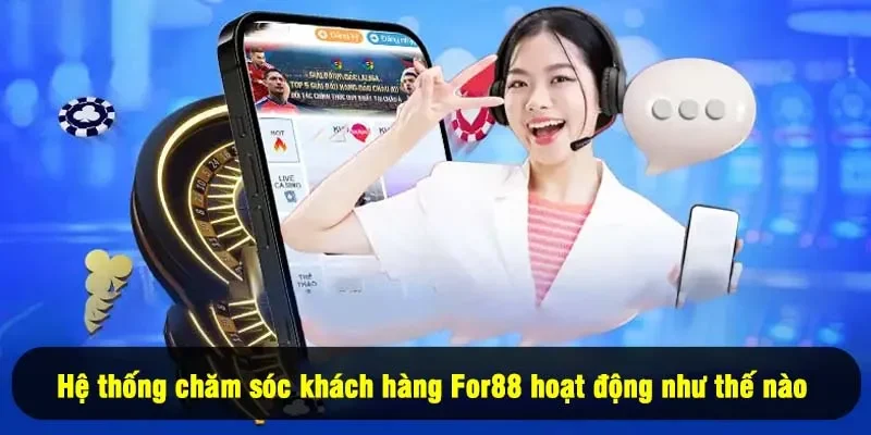 Chăm Sóc Khách Hàng For88 1 - Hệ thống chăm sóc khách hàng For88 hoạt động như thế nào