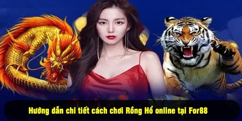 Cách Chơi Rồng Hổ Online Tại For88 - Tân Thủ Đừng Bỏ Lỡ 2 - Hướng dẫn chi tiết cách chơi Rồng Hổ online tại For88