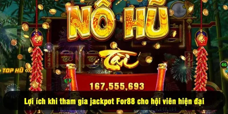 Siêu Nổ Hũ Là Gì Và Tại Sao Bạn Nên Thử Chơi Tại For88? 3 - Lợi ích khi tham gia jackpot For88 cho hội viên hiện đại