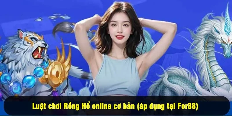 Cách Chơi Rồng Hổ Online Tại For88 - Tân Thủ Đừng Bỏ Lỡ 3 - Luật chơi Rồng Hổ online cơ bản