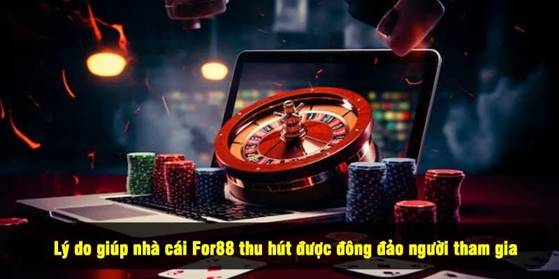 For88 15 - Lý do giúp nhà cái For88 thu hút được đông đảo người tham gia