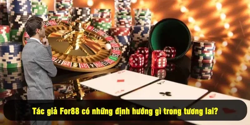 Tác Giả For88 Là Ai? Tìm Hiểu Về Người Sau Ánh Hào Quang 5 - Tác giả For88 có những định hướng gì trong tương lai?