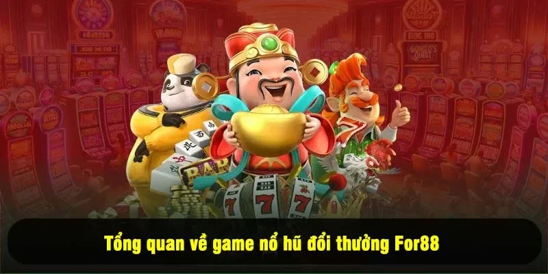 Game Nổ Hũ Đổi Thưởng For88 - Quay Ngay, Rinh Thưởng Lớn 1 - Tổng quan về game nổ hũ đổi thưởng For88