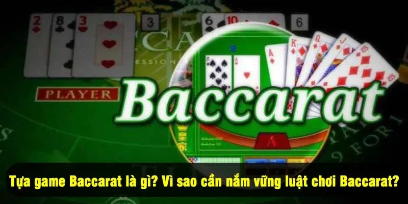 Luật Chơi Baccarat 2025 - Nắm Bắt Ngay Để Dễ Thắng 1 - Tựa game Baccarat là gì? Vì sao cần nắm vững luật chơi Baccarat?
