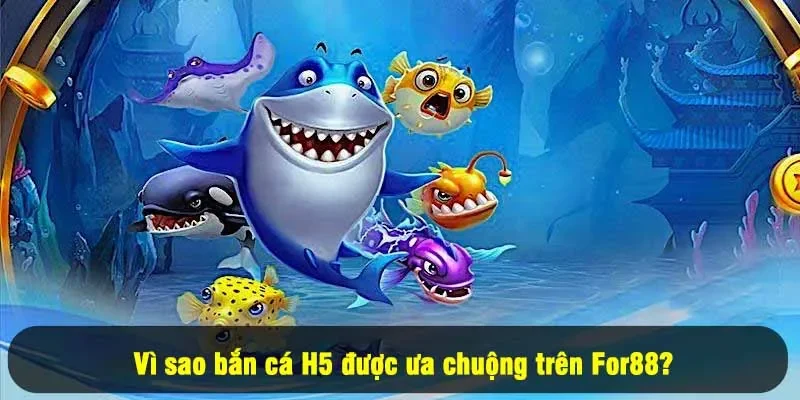 Bắn Cá H5: Giải Trí Liền Tay, Rinh Thưởng Cực Chất 1 - Vì sao bắn cá H5 được ưa chuộng?