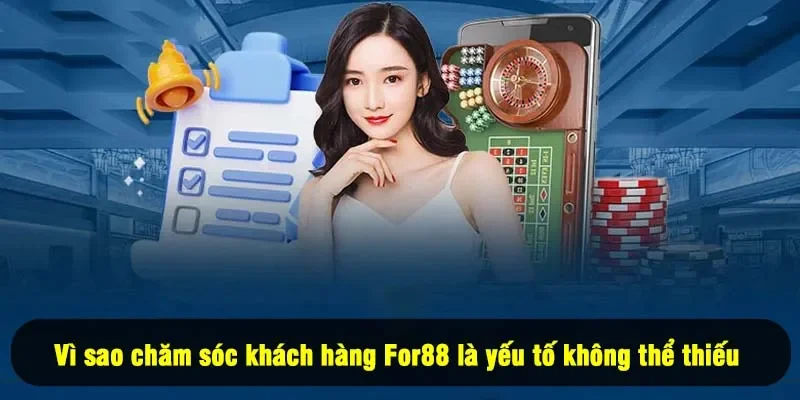 Chăm Sóc Khách Hàng For88 5 - Vì sao chăm sóc khách hàng For88 là yếu tố không thể thiếu