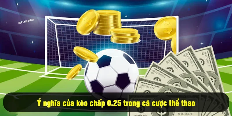 Kèo Chấp 0.25 Là Gì? 3+ Điều Hội Viên Cần Biết Để Đặt Cược 1 - Ý nghĩa của kèo chấp 0.25 trong cá cược thể thao